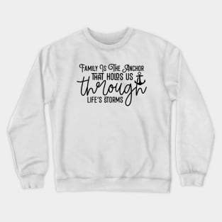 Family Is The Anchor That Holds Us Through Life's Storms Crewneck Sweatshirt